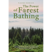 The Power of Forest Bathing: A Comprehensive Guide to Shinrin-Yoku, the Japanese Practice of Healing and Mindfulness in Nature