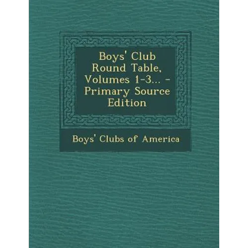 Boys' Club Round Table, Volumes 1-3... - Primary Source Edition