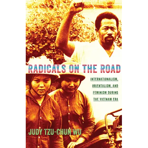Radicals on the Road: Internationalism, Orientalism, and Feminism During the Vietnam Era