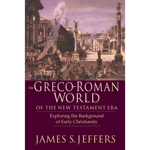 The Greco-Roman World of the New Testament Era: Exploring the Background & Early Christianity