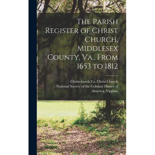 The Parish Register of Christ Church, Middlesex County, Va., From 1653 to 1812