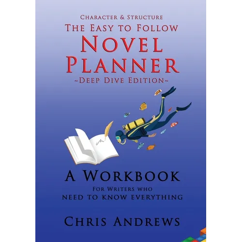 Deep Dive Novel Planner: For Writers Who Need To Know Everything