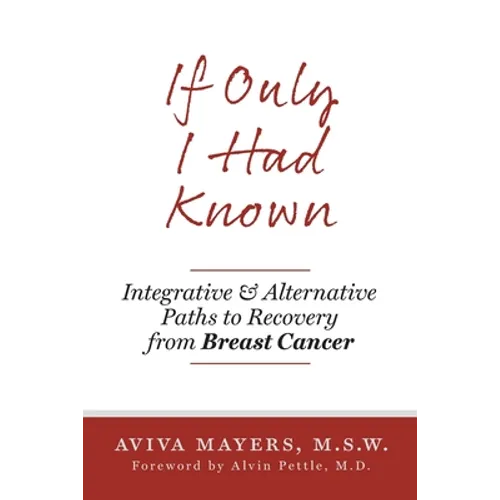 If Only I Had Known: Integrative and Alternative Paths to Recovery from Breast Cancer