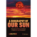 A Biography of Our Sun: From Ancient Myths and Artifacts to Modern Art and Astrophysics
