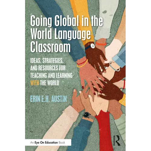 Going Global in the World Language Classroom: Ideas, Strategies, and Resources for Teaching and Learning with the World