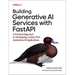 Building Generative AI Services with Fastapi: A Practical Approach to Developing Context-Rich Generative AI Applications