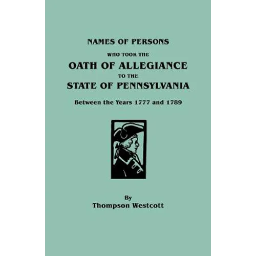 Names of Persons Who Took the Oath of Allegiance to the State of Pennsylvania Between the Years 1777 and 1789