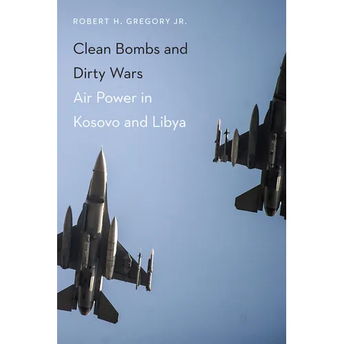 Clean Bombs and Dirty Wars: Air Power in Kosovo and Libya