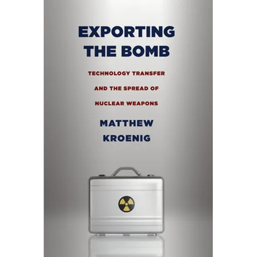 Exporting the Bomb: Technology Transfer and the Spread of Nuclear Weapons