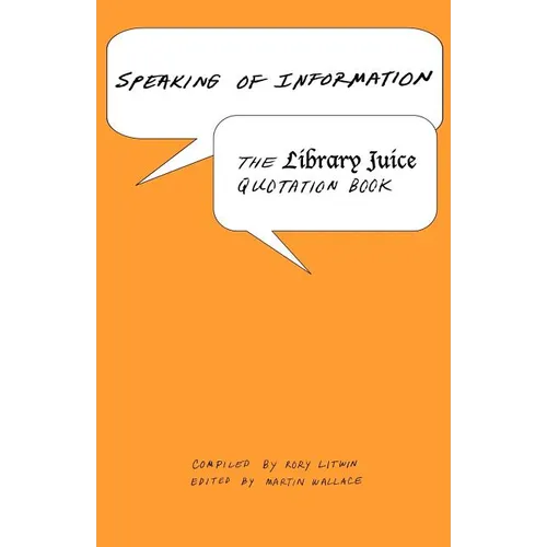 Speaking of Information: The Library Juice Quotation Book