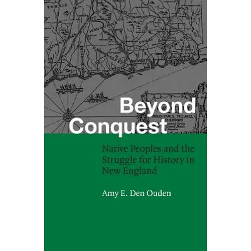 Beyond Conquest: Native Peoples and the Struggle for History in New England