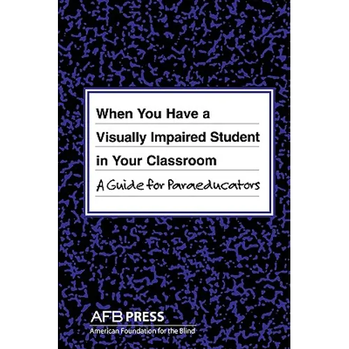 When You Have a Visually Impaired Student in Your Classroom: A Guide for Paraeducators