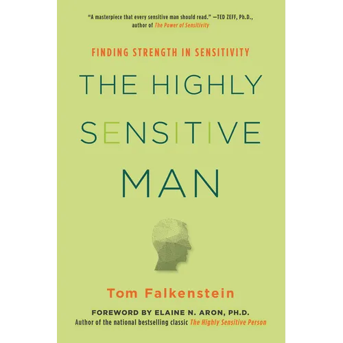 The Highly Sensitive Man: How Mastering Natural Insticts, Ethics, and Empathy Can Enrich Men's Lives and the Lives of Those Who Love Them