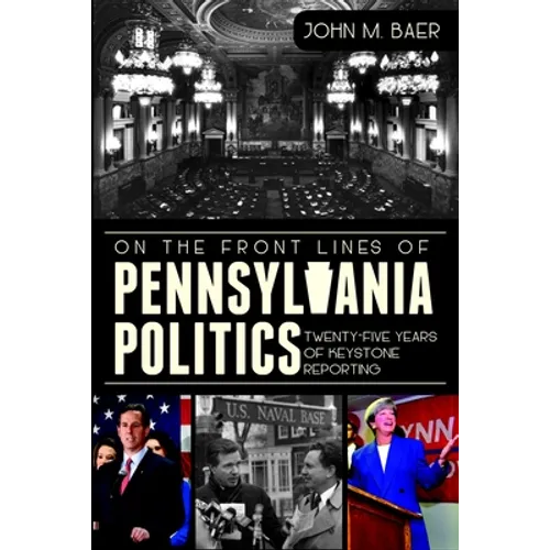 On the Front Lines of Pennsylvania Politics: Twenty-Five Years of Keystone Reporting
