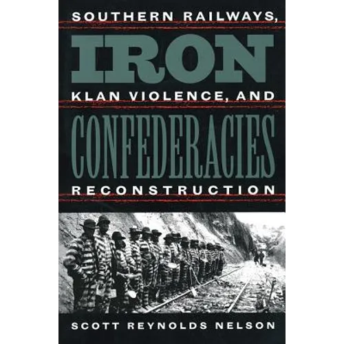 Iron Confederacies: Southern Railways, Klan Violence, and Reconstruction