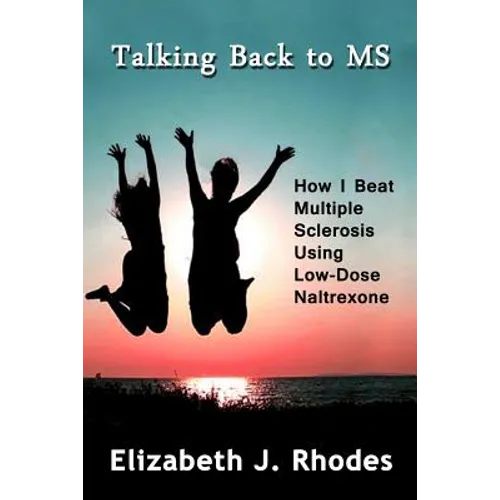 Talking Back to MS: How I Beat Multiple Sclerosis Using Low-Dose Naltrexone
