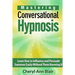 Mastering Conversational Hypnosis: Learn How to Influence and Persuade Someone Easily Without Them Knowing It