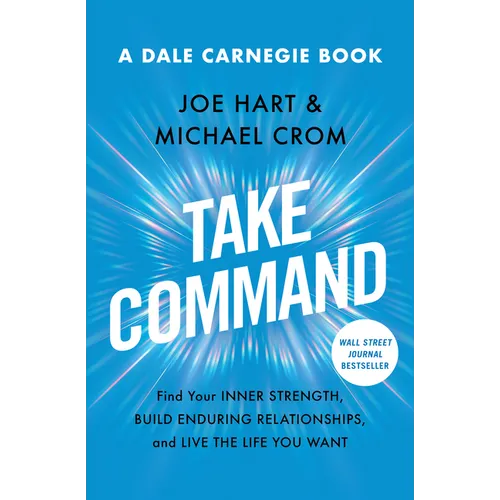 Take Command: Find Your Inner Strength, Build Enduring Relationships, and Live the Life You Want