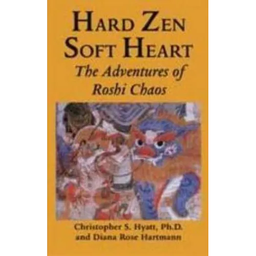 Hard Zen, Soft Heart: The Adventures of Roshi Chaos