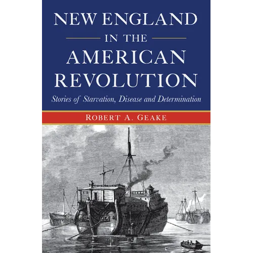 New England in the American Revolution: Stories of Starvation, Disease and Determination