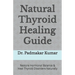 Natural Thyroid Healing Guide: Restore Hormonal Balance & Heal Thyroid Disorders Naturally