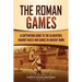 The Roman Games: A Captivating Guide to the Gladiators, Chariot Races, and Games in Ancient Rome