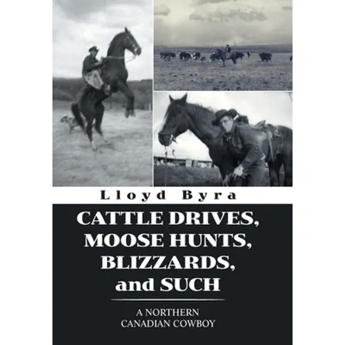 Cattle Drives, Moose Hunts, Blizzards, and Such: A Northern Canadian Cowboy