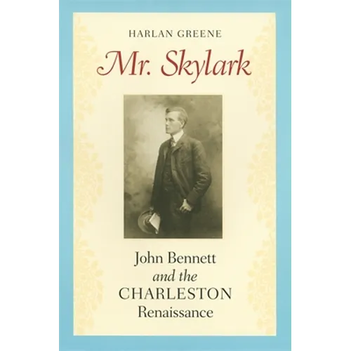 Mr. Skylark: John Bennett and the Charleston Renaissance