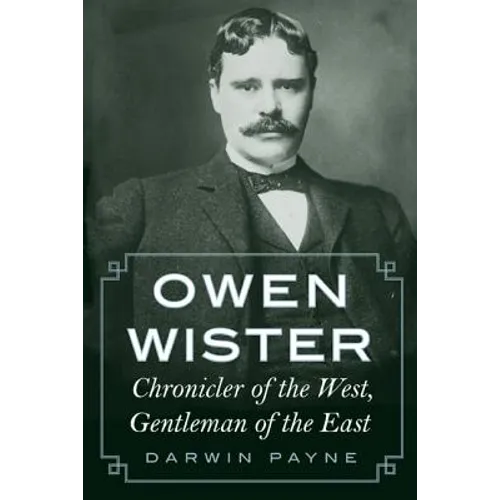 Owen Wister: Chronicler of the West, Gentleman of the East