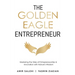 The Golden Eagle Entrepreneur: Mastering the Skies of Entrepreneurship & Innovation with Nature's Wisdom