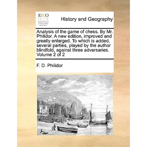 Analysis of the game of chess. By Mr. Philidor. A new edition, improved and greatly enlarged. To which is added, several parties, played by the author