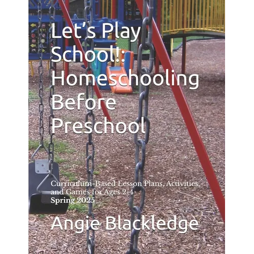 Let's Play School!: Homeschooling Before Preschool: Curriculum-Based Lesson Plans, Activities, and Games for Ages 2-4 Spring 2025
