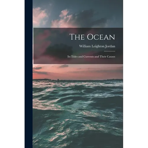The Ocean: Its Tides and Currents and Their Causes