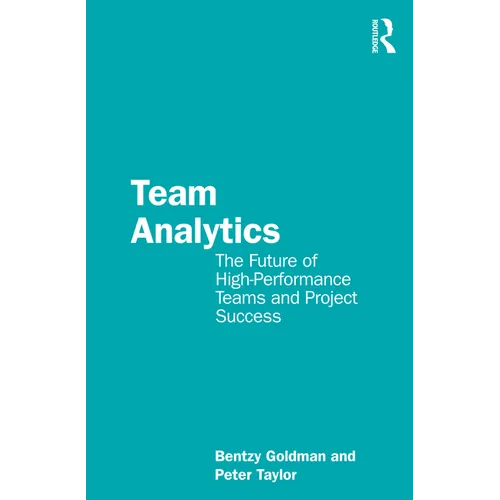 Team Analytics: The Future of High-Performance Teams and Project Success