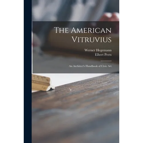 The American Vitruvius; an Architect's Handbook of Civic Art