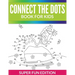 Connect The Dots Book For Kids: Super Fun Edition