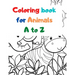 Coloring book for Animals A to Z: A Fun Alphabet Letter & Coloring Activity Book for Toddlers and Kids Ages 3-6