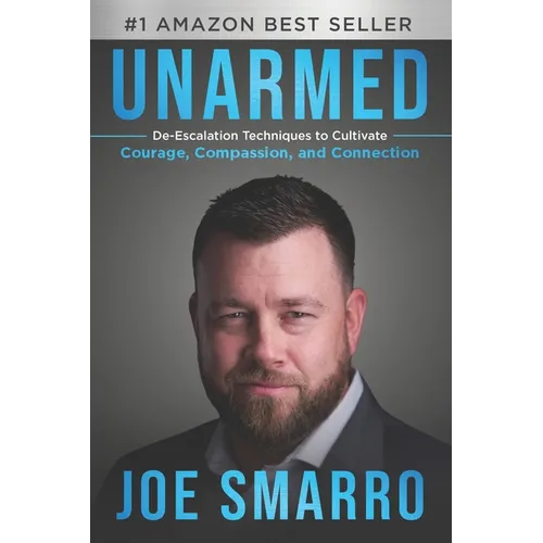 Unarmed: De-Escalation Techniques to Cultivate Courage, Compassion, and Connection