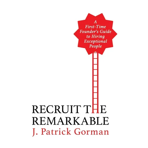 Recruit the Remarkable: A First-Time Founder's Guide to Hiring Exceptional People