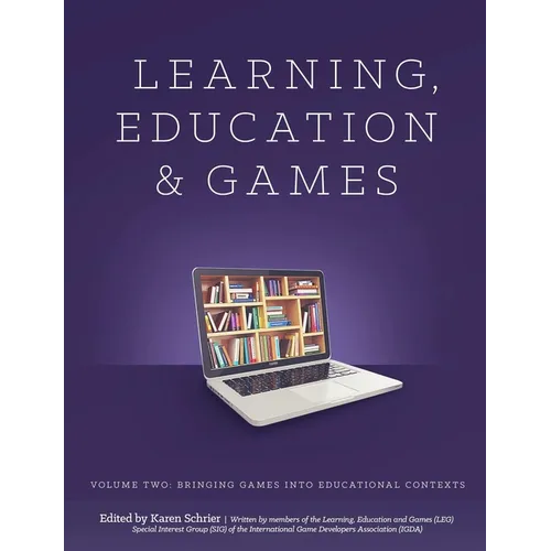 Learning and Education Games: Volume Two: Bringing Games into Educational Contexts