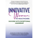 Innovative Women in Healthcare: Success With Exceptional Leadership