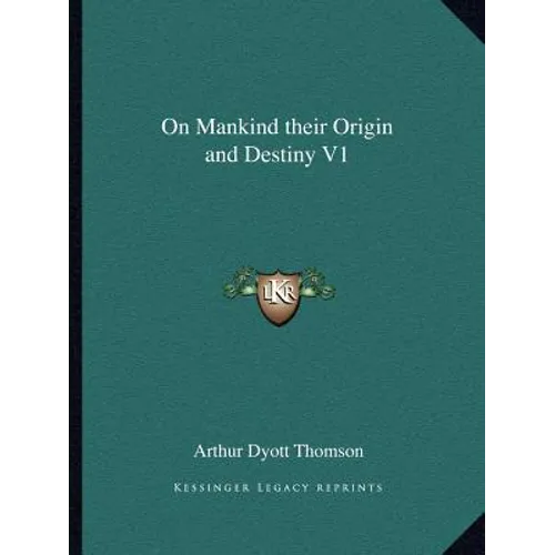 On Mankind their Origin and Destiny V1