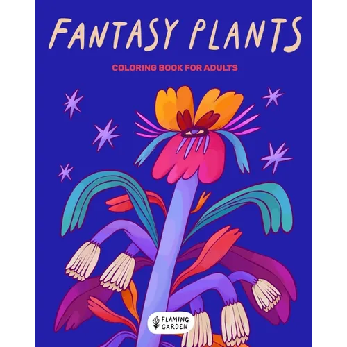 Fantasy Plants: Coloring Book For Adults - Stress Relieving Magical Flowers Illustrations
