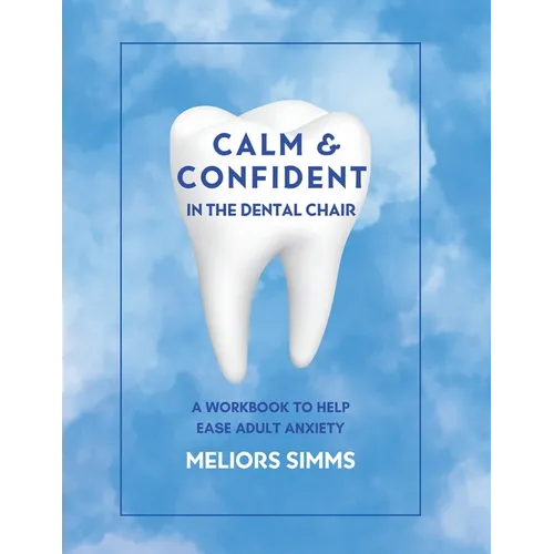 Calm & Confident in the Dental Chair: A Workbook to Help Ease Adult Anxiety