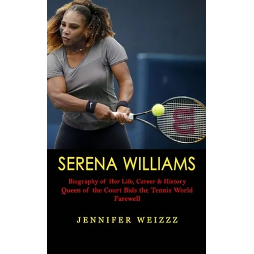 Serena Williams: Biography of Her Life, Career & History (Queen of the Court Bids the Tennis World Farewell)