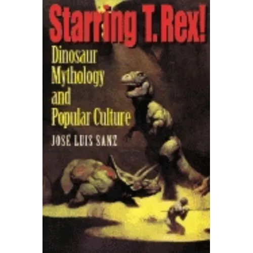 Starring T. Rex!: Dinosaur Mythology and Popular Culture