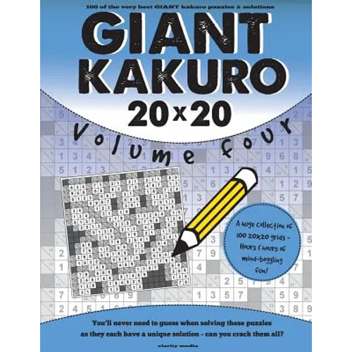 Giant Kakuro Volume 4: 100 20x20 puzzles & solutions