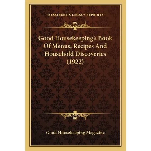 Good Housekeeping's Book of Menus, Recipes and Household Disgood Housekeeping's Book of Menus, Recipes and Household Discoveries (1922) Coveries (1922