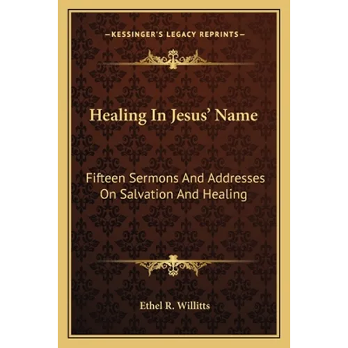 Healing In Jesus' Name: Fifteen Sermons And Addresses On Salvation And Healing