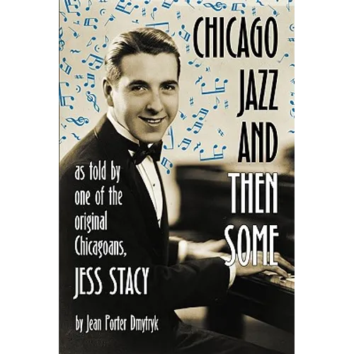 Chicago Jazz and Then Some: As Told by One of the Original Chicagoans, Jess Stacy